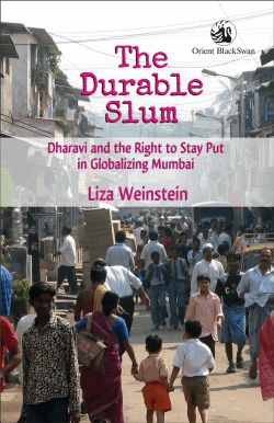 Orient The Durable Slum: Dharavi and the Right to Stay Put in Globalizing Mumbai